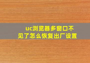 uc浏览器多窗口不见了怎么恢复出厂设置