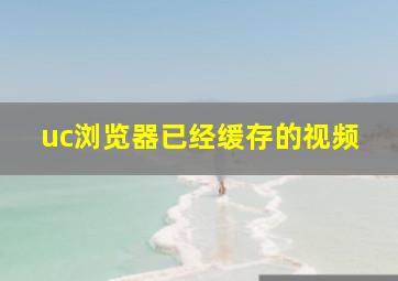 uc浏览器已经缓存的视频