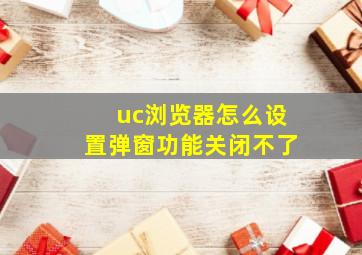 uc浏览器怎么设置弹窗功能关闭不了