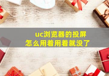 uc浏览器的投屏怎么用着用着就没了