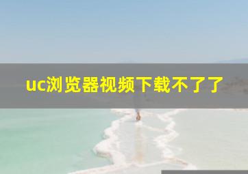 uc浏览器视频下载不了了