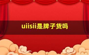 uiisii是牌子货吗