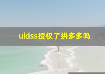 ukiss授权了拼多多吗