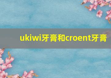 ukiwi牙膏和croent牙膏