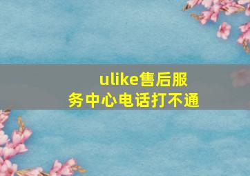 ulike售后服务中心电话打不通