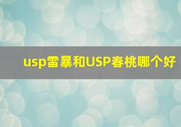 usp雷暴和USP春桃哪个好