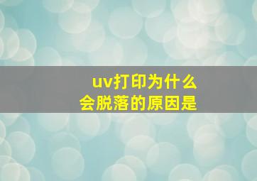 uv打印为什么会脱落的原因是