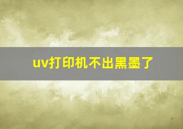 uv打印机不出黑墨了