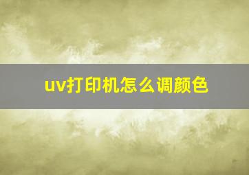 uv打印机怎么调颜色