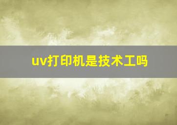 uv打印机是技术工吗