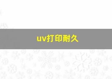 uv打印耐久