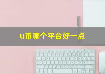 u币哪个平台好一点