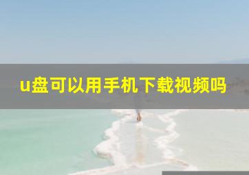 u盘可以用手机下载视频吗