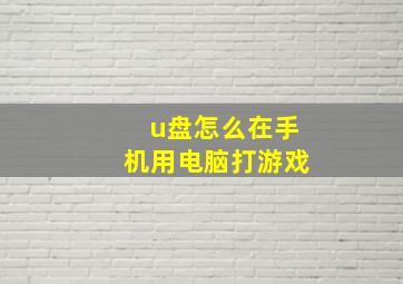 u盘怎么在手机用电脑打游戏