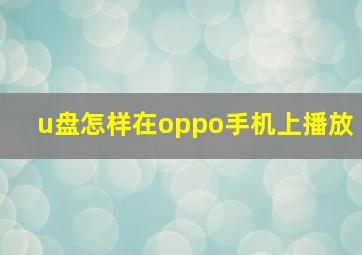 u盘怎样在oppo手机上播放