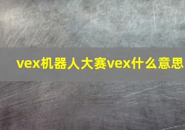 vex机器人大赛vex什么意思