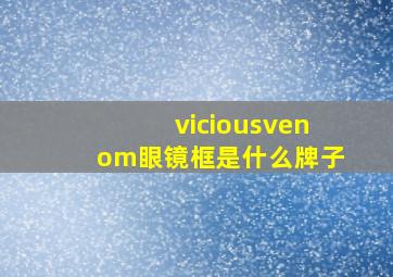 viciousvenom眼镜框是什么牌子