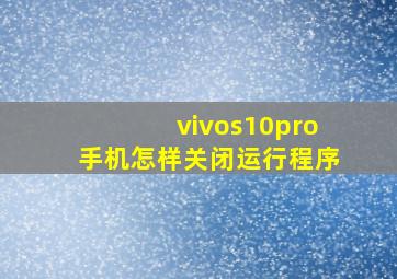 vivos10pro手机怎样关闭运行程序