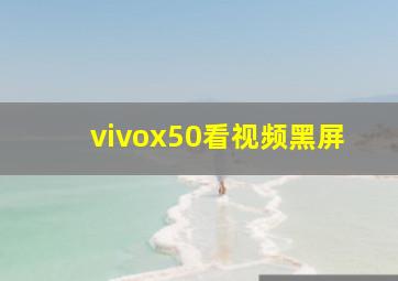 vivox50看视频黑屏