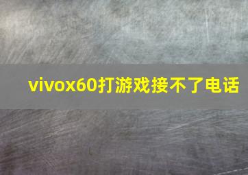 vivox60打游戏接不了电话