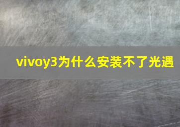 vivoy3为什么安装不了光遇