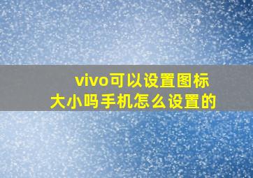 vivo可以设置图标大小吗手机怎么设置的