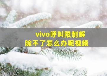 vivo呼叫限制解除不了怎么办呢视频