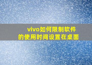 vivo如何限制软件的使用时间设置在桌面