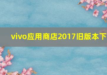 vivo应用商店2017旧版本下