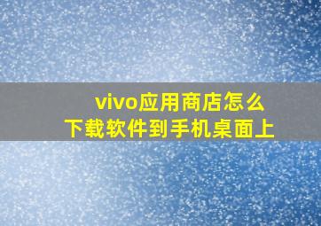 vivo应用商店怎么下载软件到手机桌面上