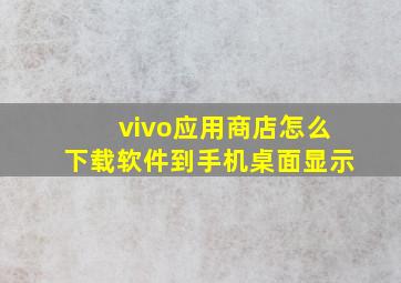 vivo应用商店怎么下载软件到手机桌面显示