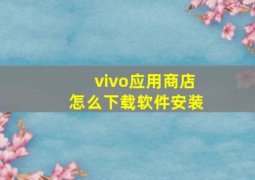 vivo应用商店怎么下载软件安装