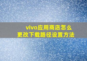 vivo应用商店怎么更改下载路径设置方法