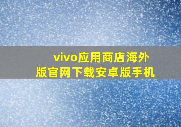 vivo应用商店海外版官网下载安卓版手机