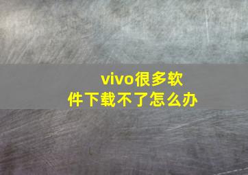 vivo很多软件下载不了怎么办