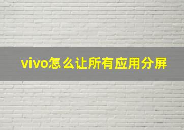 vivo怎么让所有应用分屏