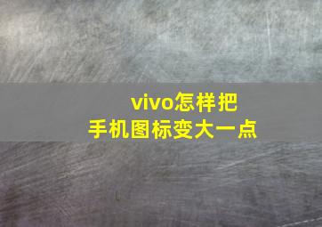 vivo怎样把手机图标变大一点