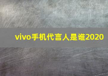 vivo手机代言人是谁2020