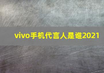 vivo手机代言人是谁2021