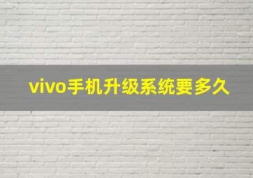 vivo手机升级系统要多久