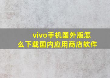 vivo手机国外版怎么下载国内应用商店软件