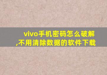 vivo手机密码怎么破解,不用清除数据的软件下载