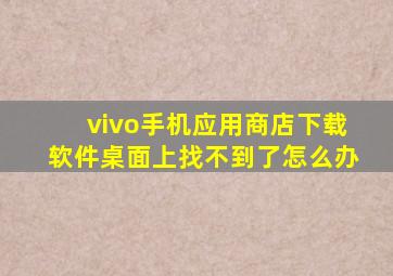 vivo手机应用商店下载软件桌面上找不到了怎么办