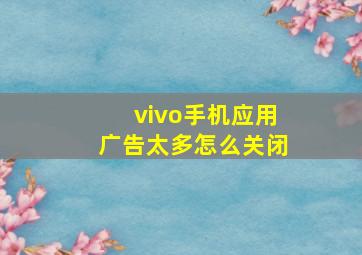 vivo手机应用广告太多怎么关闭