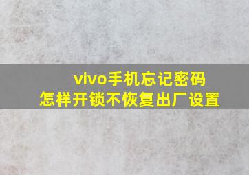 vivo手机忘记密码怎样开锁不恢复出厂设置