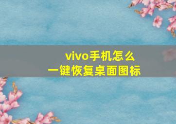 vivo手机怎么一键恢复桌面图标