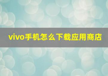 vivo手机怎么下载应用商店