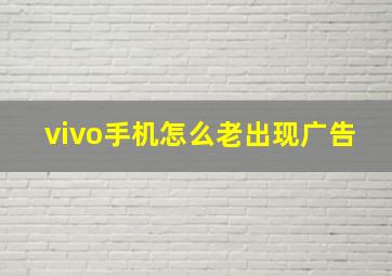 vivo手机怎么老出现广告