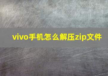 vivo手机怎么解压zip文件