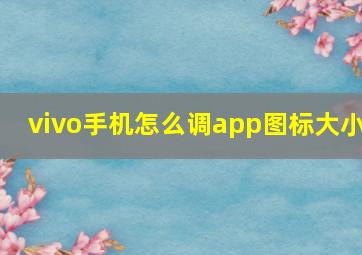 vivo手机怎么调app图标大小